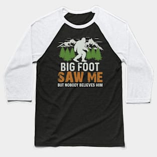 Bigfoot Saw Me But Nobody Believes Him Baseball T-Shirt